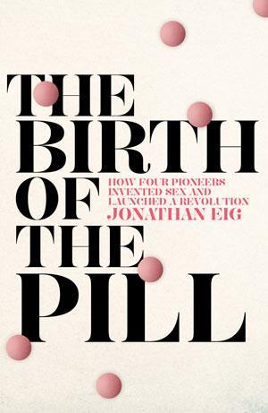 the birth of the pill by jonathan eig